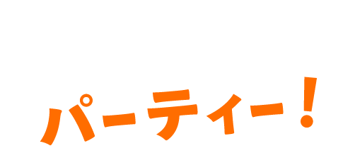 この楽しさ、まるでパーティー！